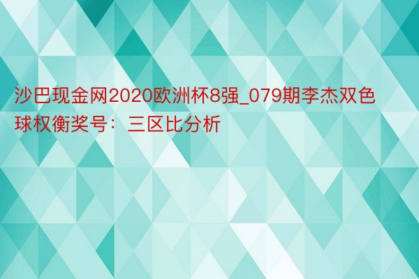 沙巴现金网2020欧洲杯8强_079期李杰双色球权衡奖号：三区比分析